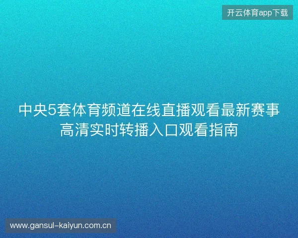 中央5套体育频道在线直播观看最新赛事高清实时转播入口观看指南